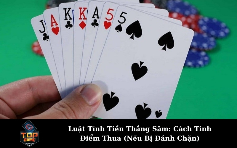 Luật Tính Tiền Thắng Sâm: Cách Tính Điểm Thua (Nếu Bị Đánh Chặn)